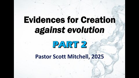 Creation Evidence - Against Evolution: part 2, Pastor Scott Mitchell