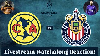 Club América Vs. Chivas Guadalajara 2025 CONCACAF Champions Cup Round of 16 Live Watchalong Reaction