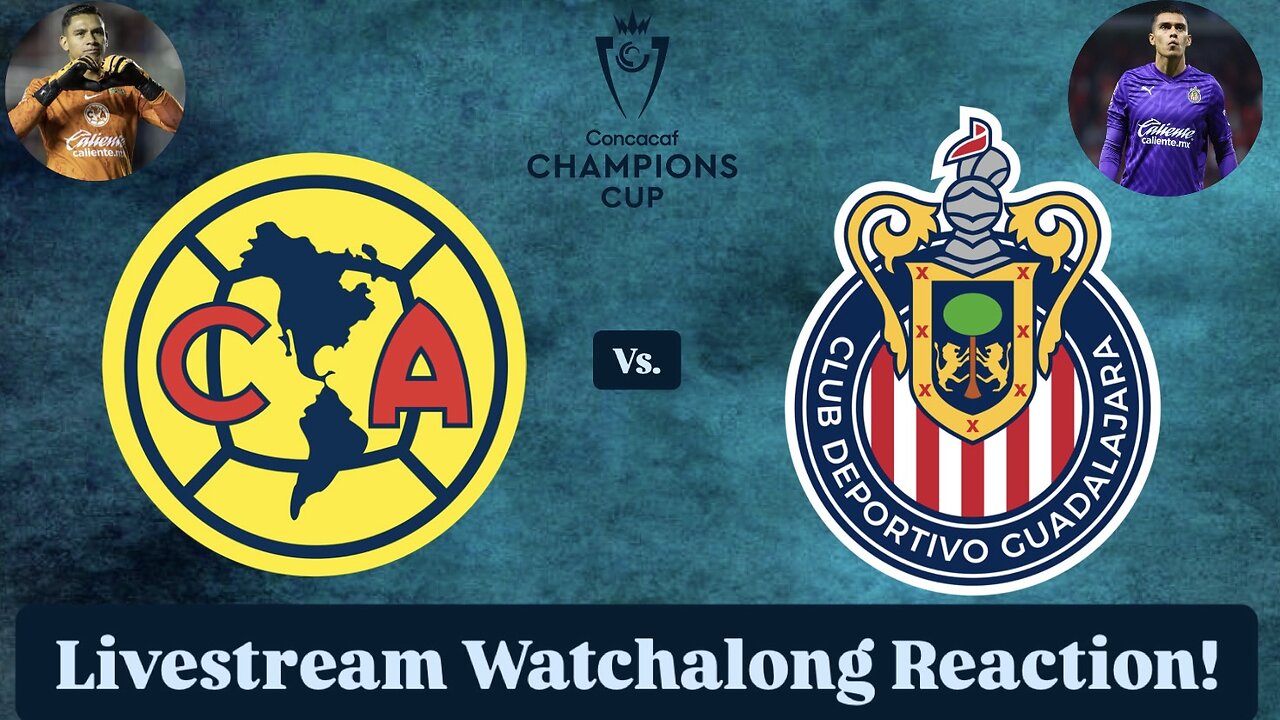 Club América Vs. Chivas Guadalajara 2025 CONCACAF Champions Cup Round of 16 Live Watchalong Reaction