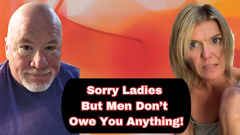 Sorry Ladies, But Men Don't Owe You Anything!