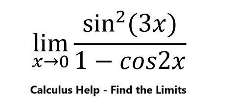 Calculus Help: Find the limit: lim (x→0)⁡ sin^2⁡ (3x) /(1-cos2x) - Techniques