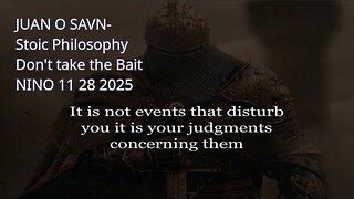 JUAN O SAVN - Stoic Philosophy, Don't take the Bait - NINO 11 28 2025