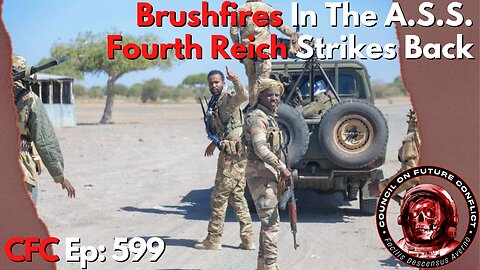Council on Future Conflict Episode 599: Brushfires In The A.S.S., Fourth Reich Strikes Back