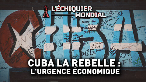 ÉCHIQUIER MONDIAL. CUBA LA REBELLE : L’URGENCE ÉCONOMIQUE