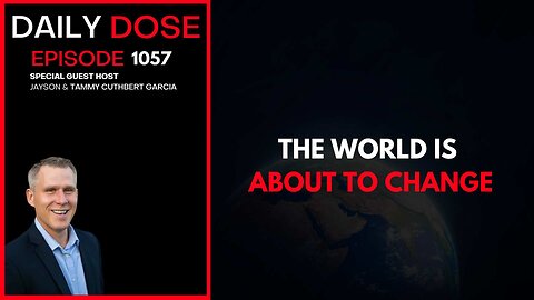 The World Is About To Change| Ep. 1057 The Daily Dose