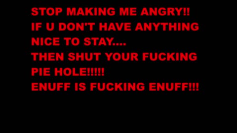 STOP PISSING ME THE FUCK OFF