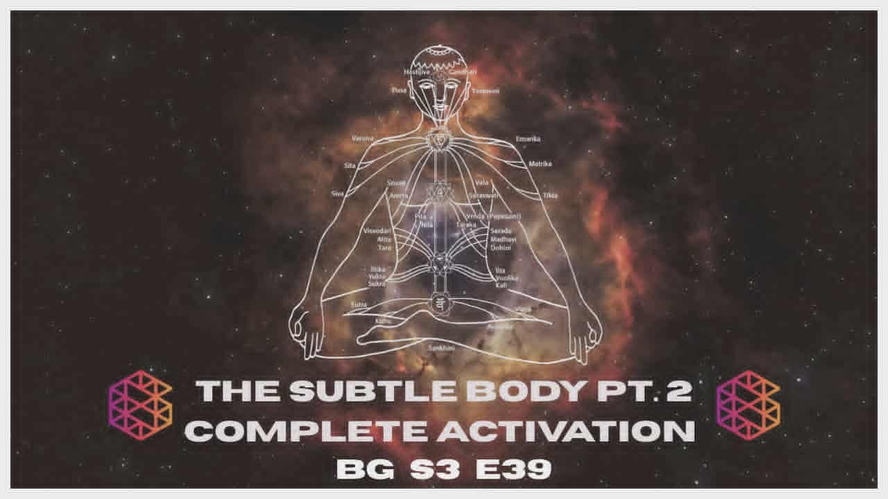 BG-S3-39: The Subtle body pt 2: Complete Activation