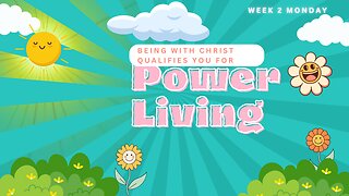 Being With Christ Qualifies You For Power Living Week 2 Monday