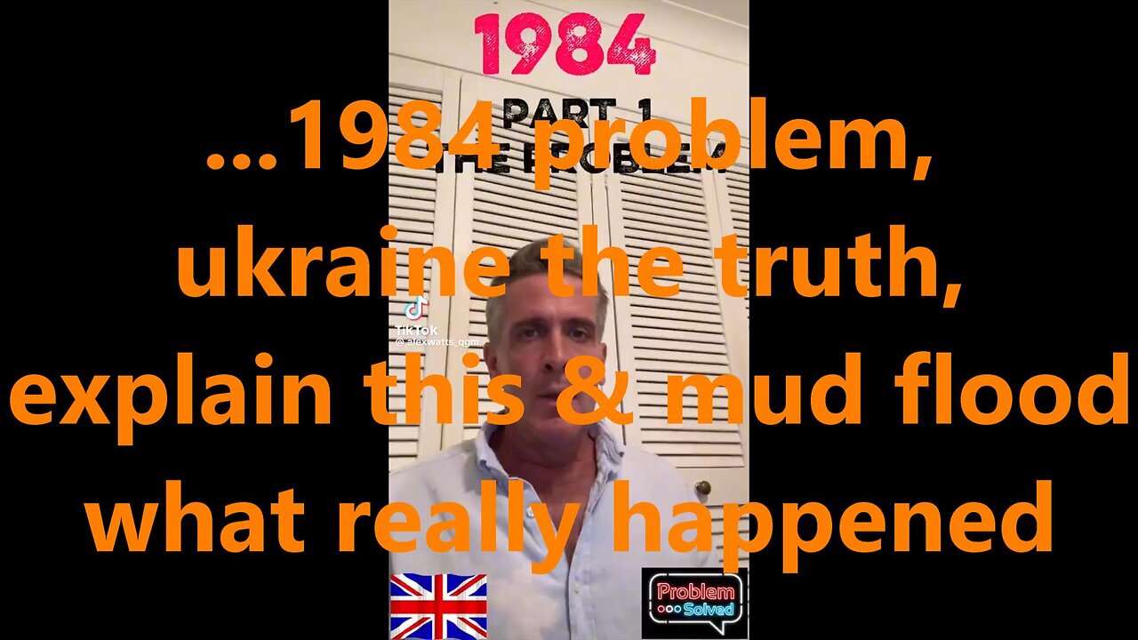 ...1984 problem, ukraine the truth, explain this & mud flood what really happened?