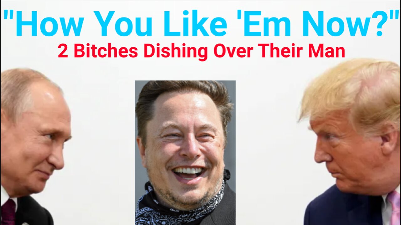 Bitch Fight Over Elon Musk: Donald Trump & Putin Ready to Claw Their Eyes Out!