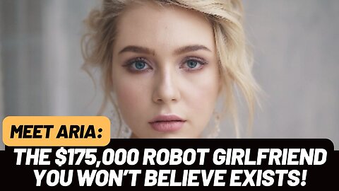 $175,000 Robot Girlfriend: Futuristic Dream or Dystopian Reality?