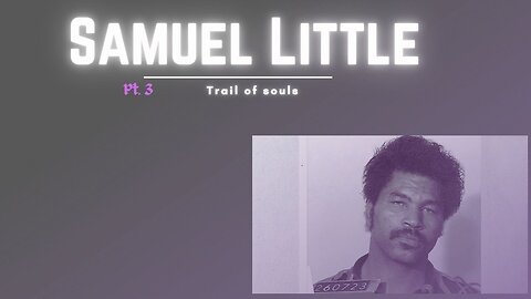 Samuel Little Pt.3 Trail of souls