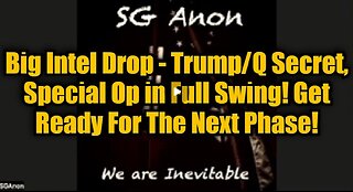 SG Anon- Big Intel Drop - Trump-Q Secret, Special Op in Full Swing! Get Ready For The Next Phase!