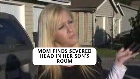 Mom Finds Severed Head in Her Son's Room