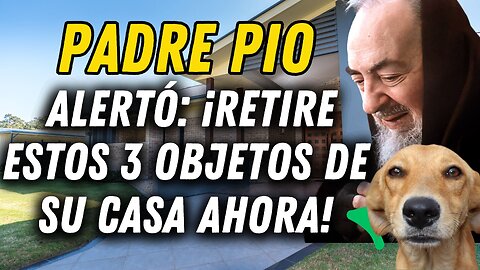 ⚠️ PADRE PÍO MOSTRÓ: RETIRE ESTOS 3 OBJETOS DE SU CASA CON URGENCIA. MENSAJE URGENTE PARA USTED!