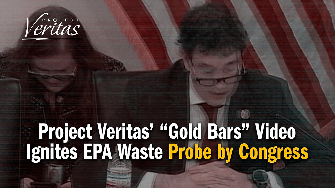 Project Veritas’ “GOLD BARS” Bomb Rocks EPA, Lawmakers Demand Action