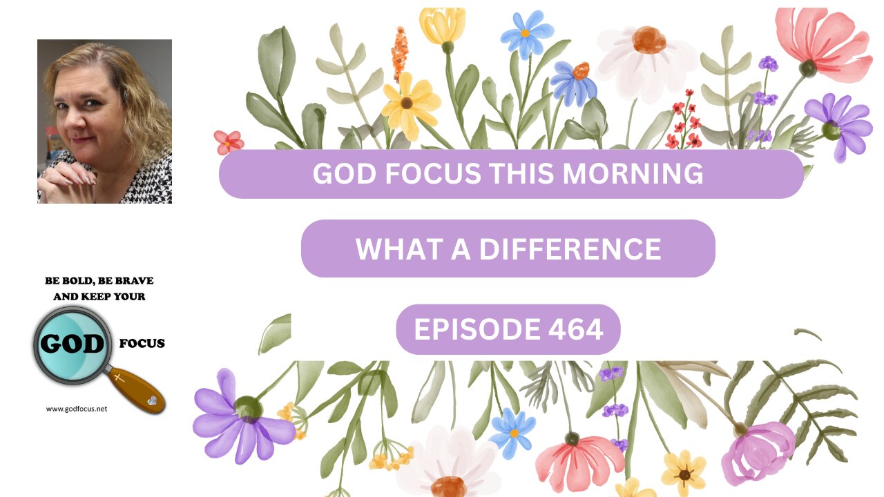 GOD FOCUS THIS MORNING EP464 WHAT A DIFFERENCE