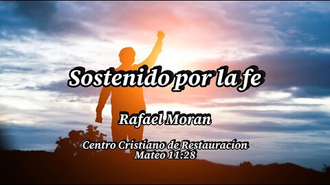 Sostenido por la fe | Rafael Moran