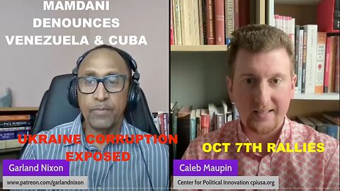 CALEB MAIUPIN - MAMDANI DENOUNCES VENEZUELA & CUBA - OCT 7TH RALLIES - UKRAINE CORRUPTION EXPOSED