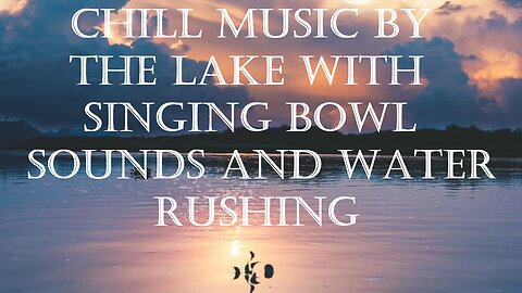 Chill Music by the lake with singing bowl sounds and water rushing