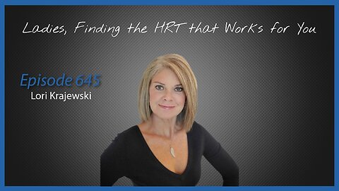 Ep. 645 Ladies, Finding the HRT that Works for You with Lori Krajewski