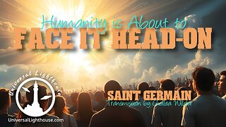 Humanity is About to Face it Head-on ~ Saint Germain ~ Chellea Wilder