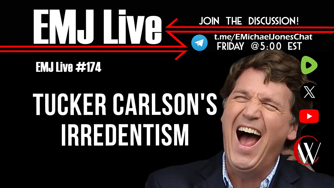EMJ Live 174: Tucker Carlson's Irredentism