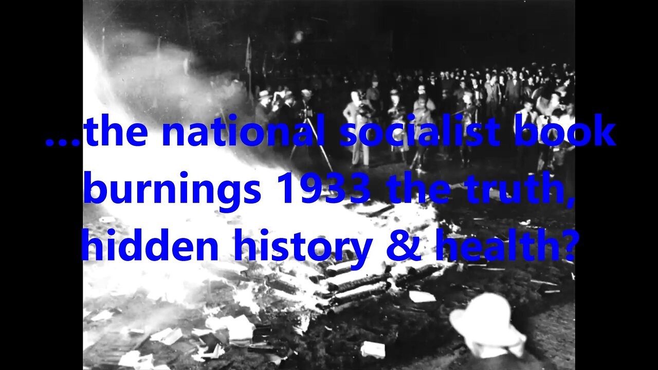 …the national socialist book burnings 1933 the truth, hidden history & health?