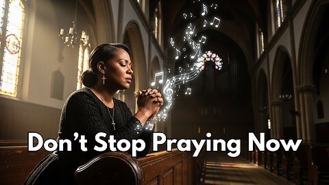 Don’t Stop Praying Now