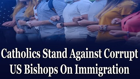 Catholics Stand Against Corrupt US Bishops On Immigration