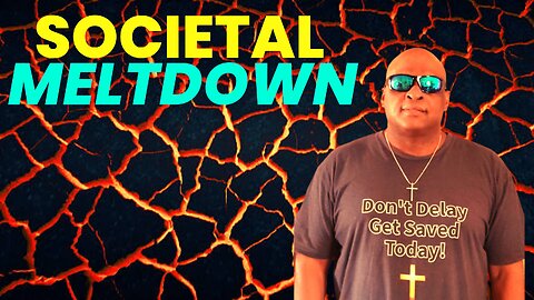 SOCIETAL MELTDOWN!!!!!!!