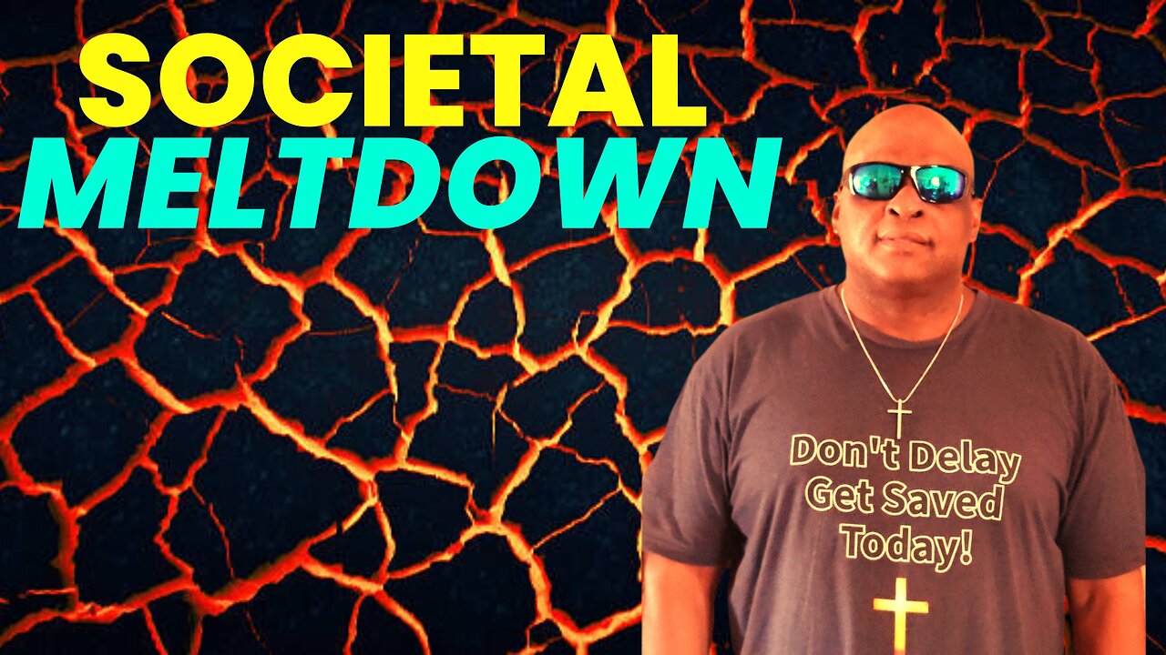 SOCIETAL MELTDOWN!!!!!!!