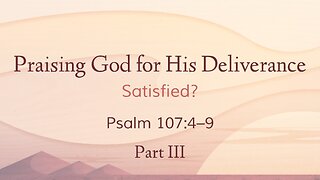 Feb. 23, 2025 - Sunday PM MESSAGE - Praising God for His Deliverance (Psalm 107:4-9)