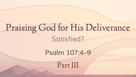 Feb. 23, 2025 - Sunday PM MESSAGE - Praising God for His Deliverance (Psalm 107:4-9)