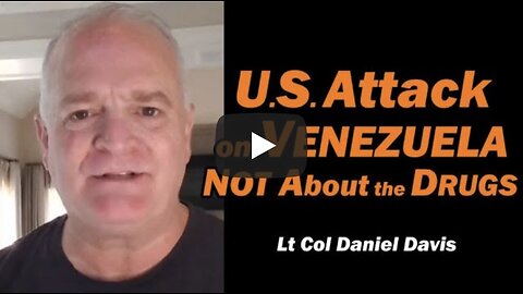 U.S. Attack on Venezuela NOT About the Drugs /Lt Col Daniel Davis