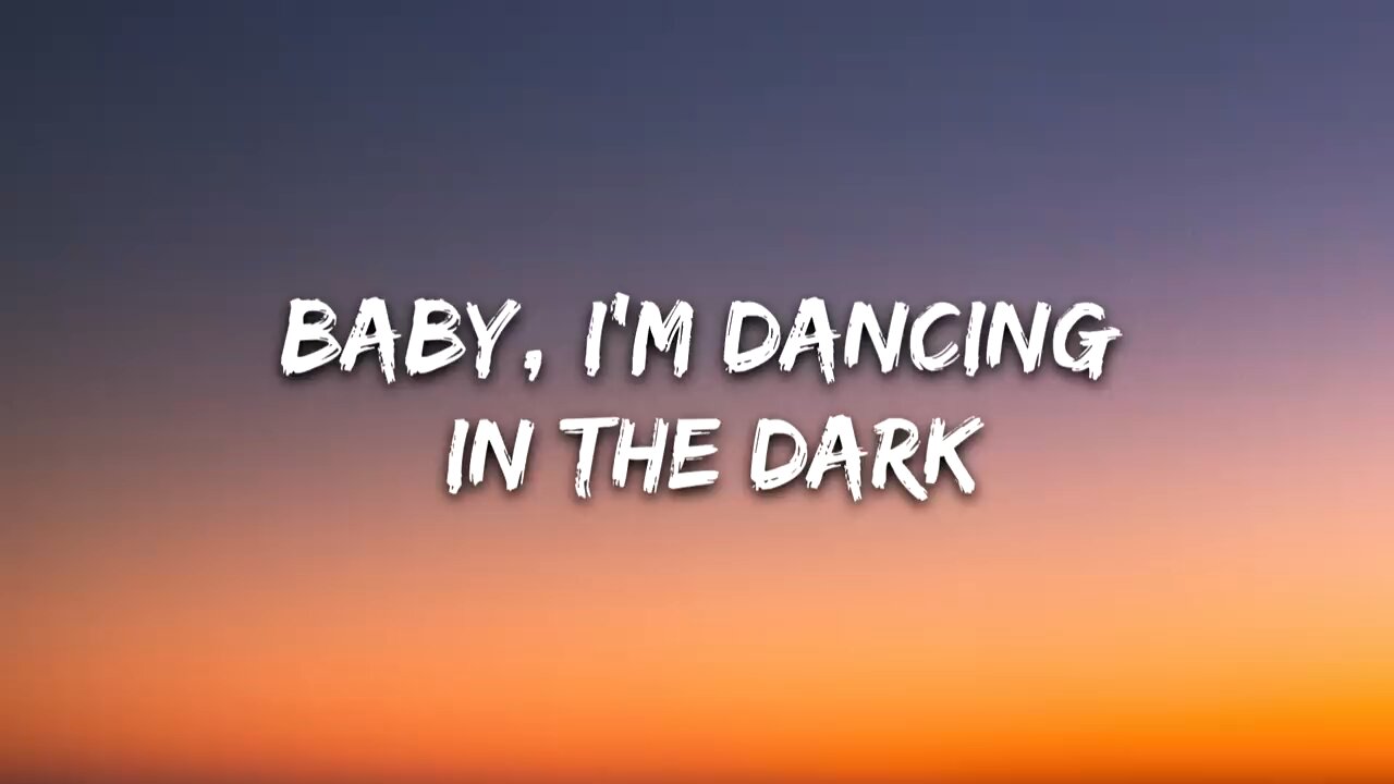 BABY I'M DANCING IN THE DARK WE ARE STILL KIDS BUT WE'RE SO IN LOVE