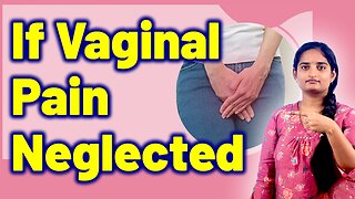 What happens if you Neglect Vaginal Pain? | Vaginal Pelvic Pain in Women Homeopathy Treatment Cure