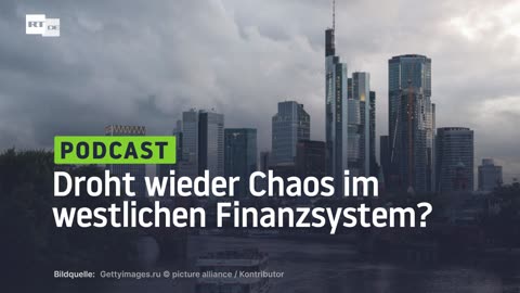 Droht wieder Chaos im westlichen Finanzsystem?