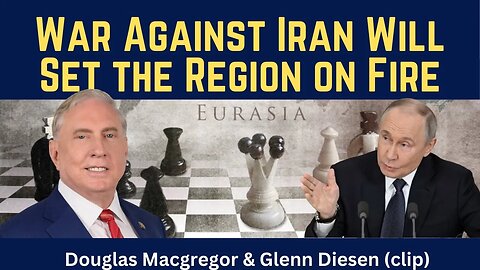 Douglas Macgregor (clip): War Against Iran Will Set the Region on Fire