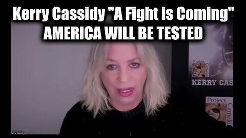 Kerry Cassidy 'A Fight is Coming'...AMERICA WILL BE TESTED