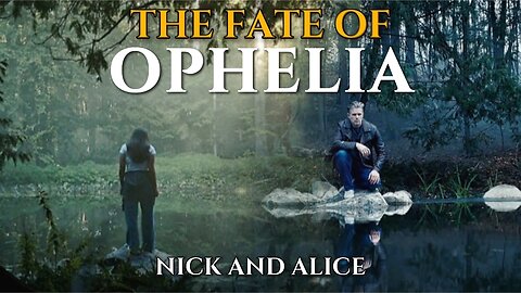 Nick and Alice | The Fate of Ophelia