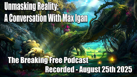 Unmasking Reality: A Conversation With Max Igan - The Breaking Free Podcast - August 25th 2025