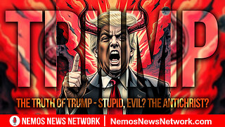 The Truth of Trump - Stupid, Evil? THE Antichrist? (Repost)