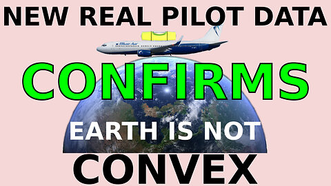 NEW PILOT DATA CONFIRMS – EARTH IS NOT CONVEX