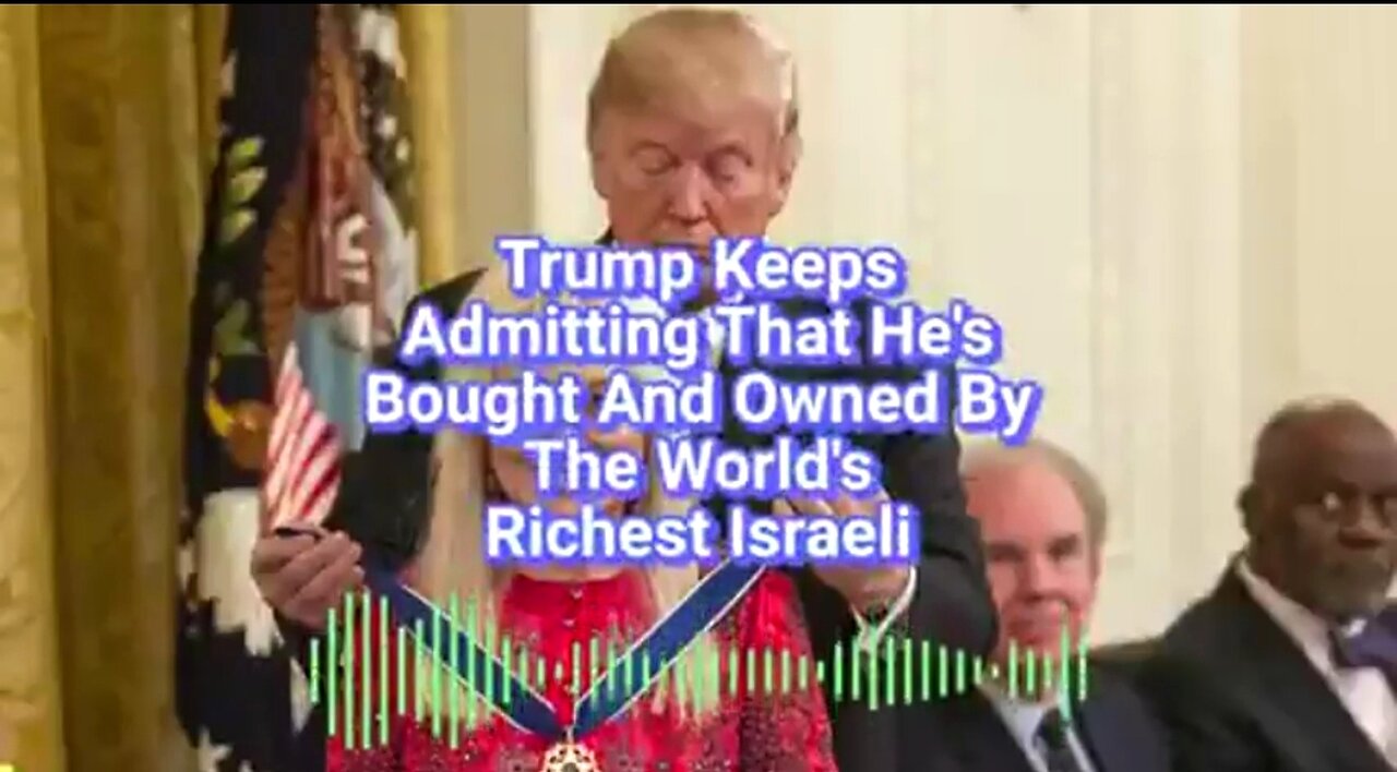 TRUMP KEEPS ADMITTING THAT HE IS BOUGHT AND OWNED BY THE WORLD’S RICHEST ISRAELI ✡️