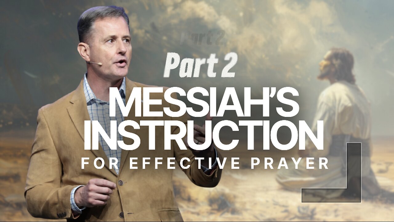 Messiah’s Instruction for Effective Prayer, Part 2 | Matthew 6:5–16