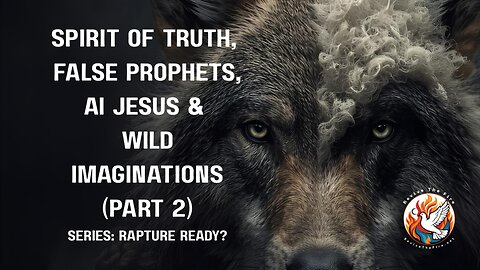 Series: Rapture Ready? Spirit of Truth, Ai Jesus, False Prophets & Wild Imaginations (Part 2)
