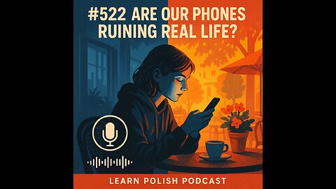 #522 Are Our Phones Ruining Real Life? — Learn Polish Podcast