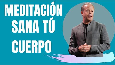 MEDITACION SANA TU CUERPO JOE DISPENZA