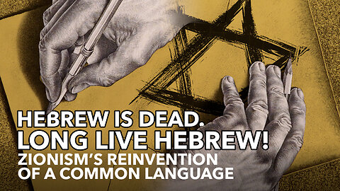 HEBREW IS DEAD. LONG LIVE HEBREW! - Zionism’s Invention of a Common Language